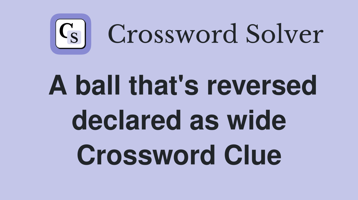 A ball that's reversed declared as wide Crossword Clue Answers Crossword Solver